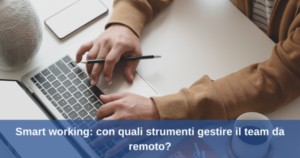 Read more about the article Smart working: con quali strumenti gestire il team da remoto?
