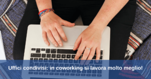 Scopri di più sull'articolo Uffici condivisi: in coworking si lavora molto meglio!